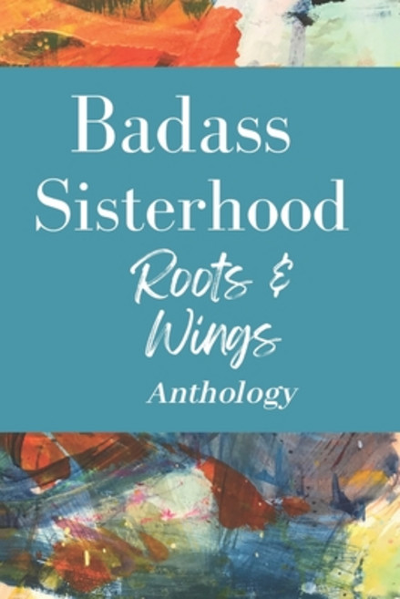 (영문도서) Badass Sisterhood: Roots & Wings Anthology Paperback, Badass Sisterhood Press, English, 9798990139336