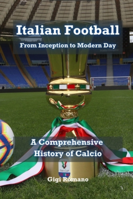(영문도서) Italian Football: From Inception to Modern Day: A Comprehensive History of Calcio Paperback, Independently Published, English, 9798335143011