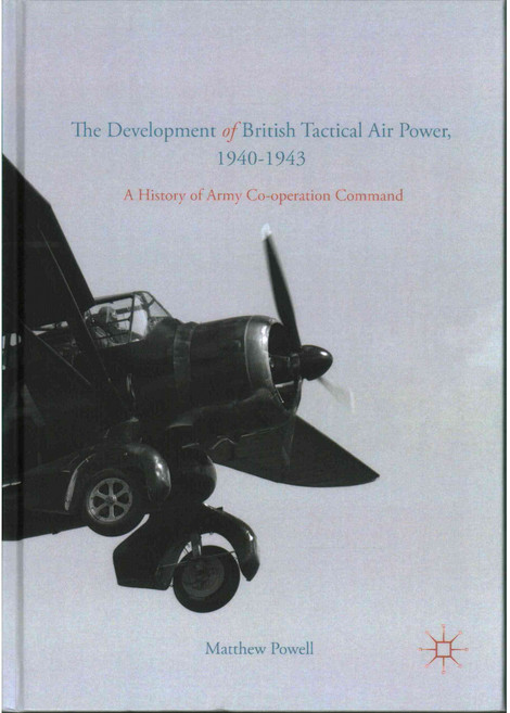 The Development of British Tactical Air Power 1940-1943: A History of Army Co-operation Command, Palgrave Macmillan