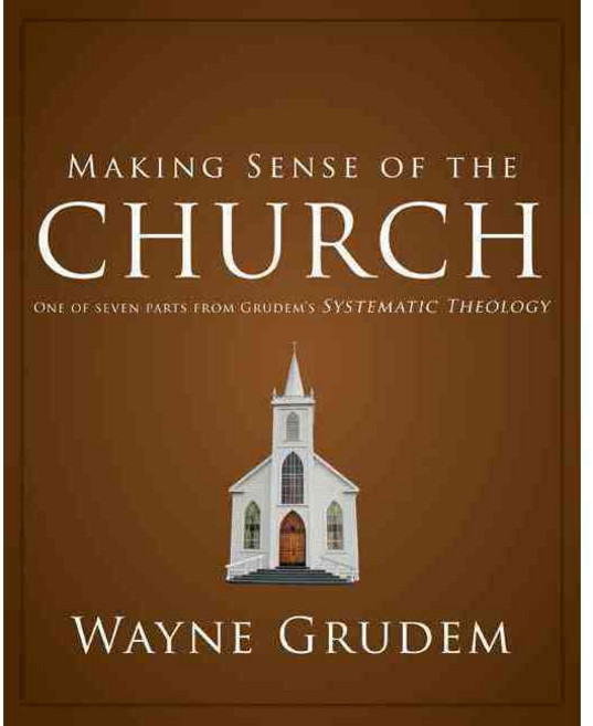Making Sense of the Church: One of Seven Parts from Grudem's Systematic Theology, Zondervan