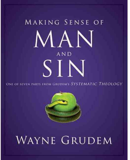 Making Sense of Man and Sin: One of Seven Parts from Grudem's Systematic Theology, Zondervan