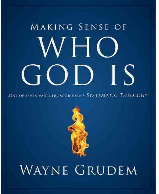 Making Sense of Who God Is: One of Seven Parts from Grudem's Systematic Theology, Zondervan