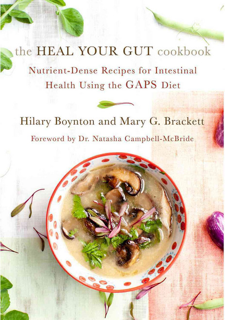 The Heal Your Gut Cookbook: Nutrient-Dense Recipes for Intestinal Health Using the GAPS Diet, Chelsea Green Pub Co