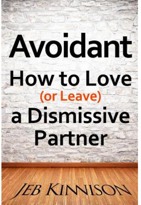 Avoidant: How to Love (or Leave) a Dismissive Partner Paperback, Jeb Kinnison