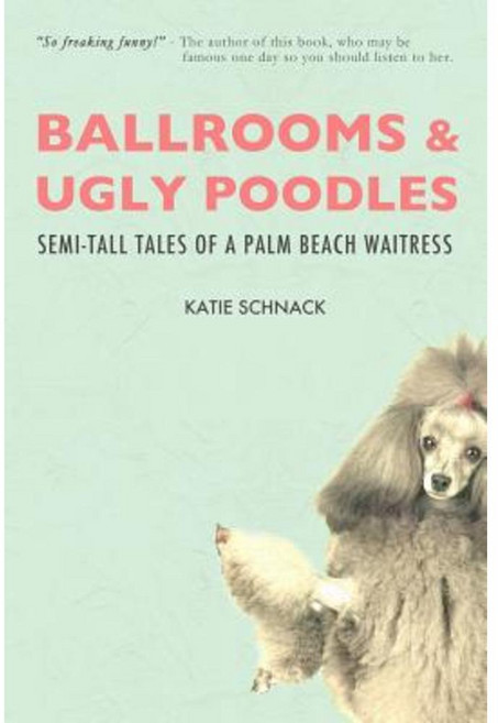 Ballrooms and Ugly Poodles: Semi-Tall Tales of a Palm Beach Waitress Paperback, Cotton Publishing