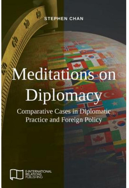 Meditations on Diplomacy: Comparative Cases in Diplomatic Practice and Foreign Policy Paperback, E-International Relations