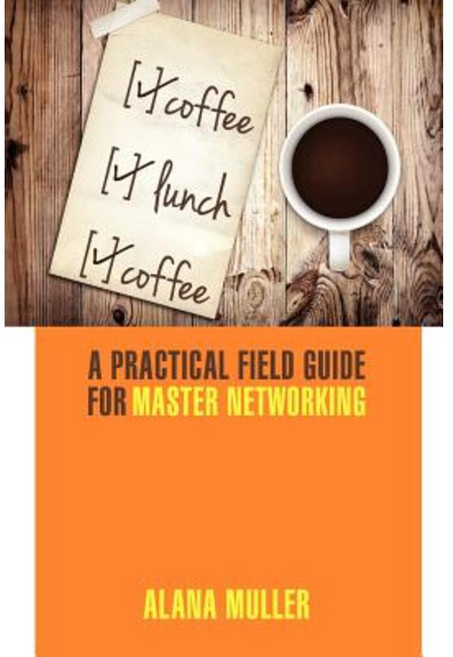 Coffee Lunch Coffee: A Practical Field Guide for Master Networking Paperback, Alana Muller Enterprises, LLC