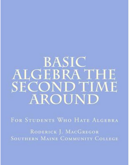 Basic Algebra the Second Time Around: For Students Who Hate Algebra Paperback, Createspace