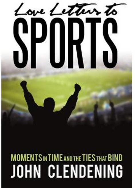 Love Letters to Sports: Moments in Time and the Ties That Bind Paperback, iUniverse