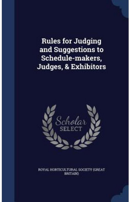 Rules for Judging and Suggestions to Schedule-Makers Judges & Exhibitors Hardcover, Sagwan Press