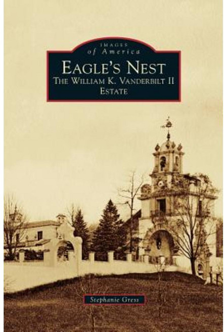 Eagle's Nest: The William K. Vanderbilt II Estate Hardcover, Arcadia Publishing Library Editions