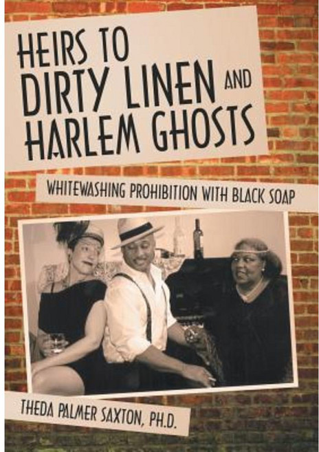 Heirs to Dirty Linen and Harlem Ghosts: Whitewashing Prohibition with Black Soap Hardcover, Balboa Press