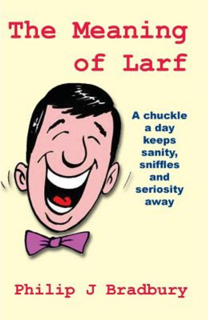 The Meaning of Larf: A Chuckle a Day Keeps Sanity Sniffles and Seriosity Away Paperback, Philip J Bradbury