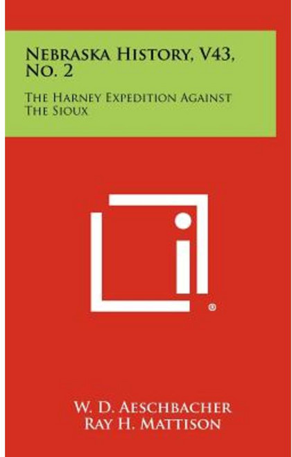 Nebraska History V43 No. 2: The Harney Expedition Against the Sioux Hardcover, Literary Licensing, LLC