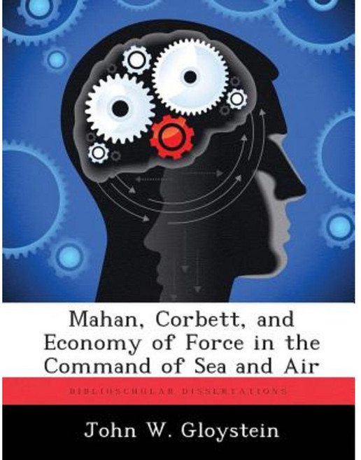 Mahan Corbett and Economy of Force in the Command of Sea and Air Paperback, Biblioscholar