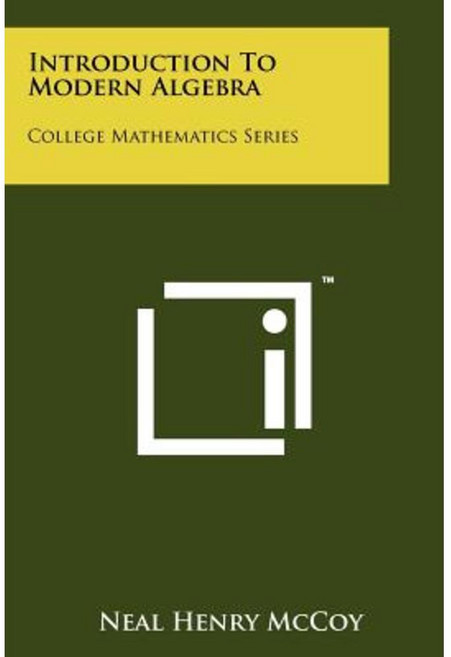 Introduction to Modern Algebra: College Mathematics Series Paperback, Literary Licensing, LLC