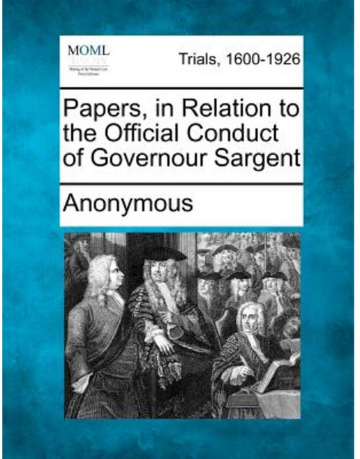 Papers in Relation to the Official Conduct of Governour Sargent Paperback, Gale Ecco, Making of Modern Law