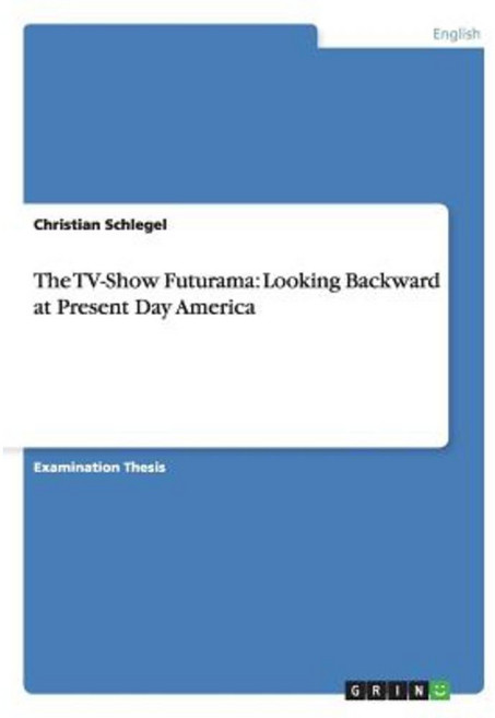 The TV-Show Futurama: Looking Backward at Present Day America Paperback, Grin Publishing