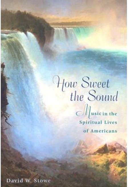 How Sweet the Sound: Music in the Spiritual Lives of Americans Hardcover, Harvard University Press