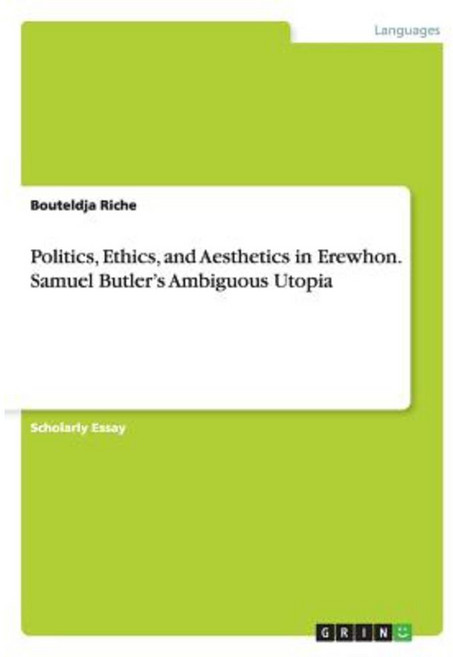 Politics Ethics and Aesthetics in Erewhon. Samuel Butler's Ambiguous Utopia Paperback, Grin Publishing