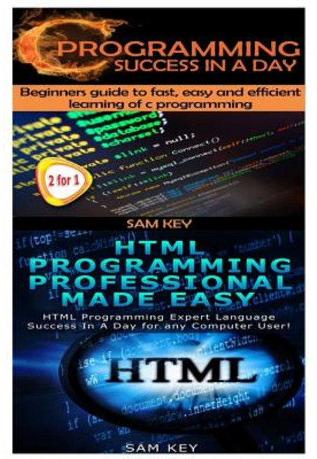 C Programming Success in a Day & HTML Professional Programming Made Easy Paperback, Createspace Independent Publishing Platform