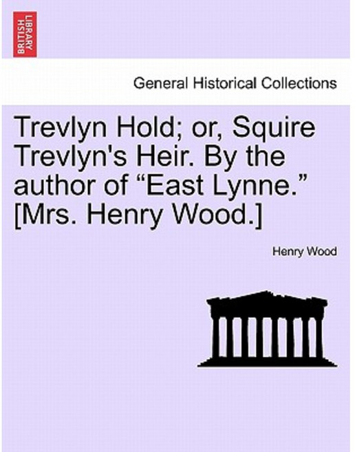 Trevlyn Hold; Or Squire Trevlyn's Heir. by the Author of East Lynne. [Mrs. Henry Wood.] Paperback, British Library, Historical Print Editions