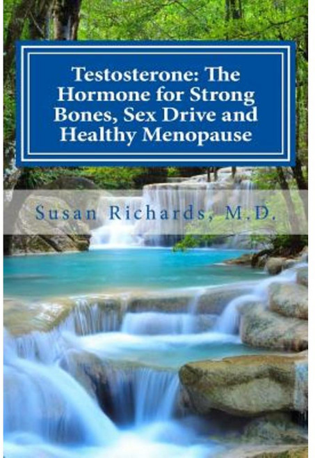 Testosterone: The Hormone for Strong Bones Sex Drive and Healthy Menopause Paperback, Createspace Independent Publishing Platform