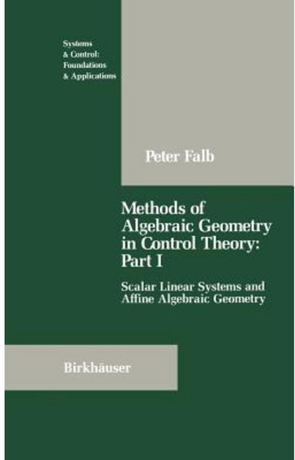 Methods of Algebraic Geometry in Control Theory: Part I: Scalar Linear Systems and Affine Algebraic Geometry Hardcover, Birkhauser