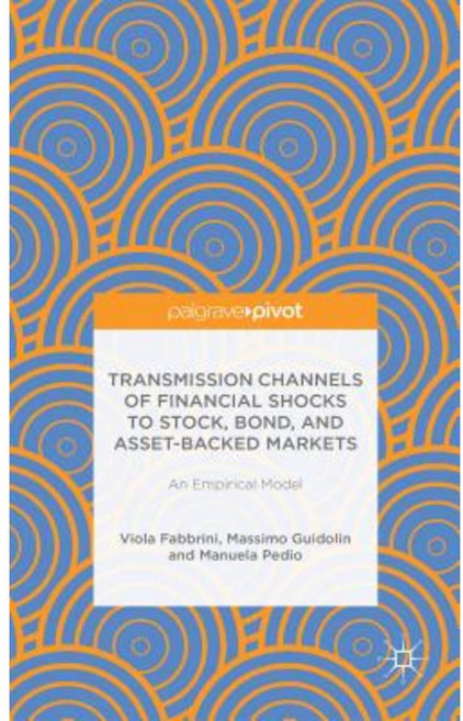 Transmission Channels of Financial Shocks to Stock Bond and Asset-Backed Markets: An Empirical Model Hardcover, Palgrave MacMillan