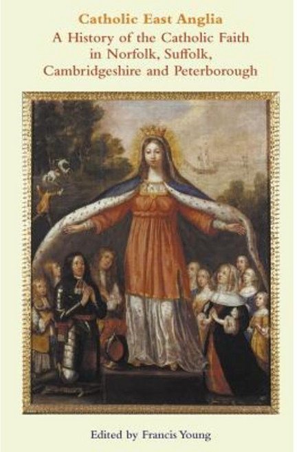 Catholic East Anglia: A History of the Catholic Faith in Norfolk Suffolk Cambridgeshire and Peterborough Paperback, Gracewing