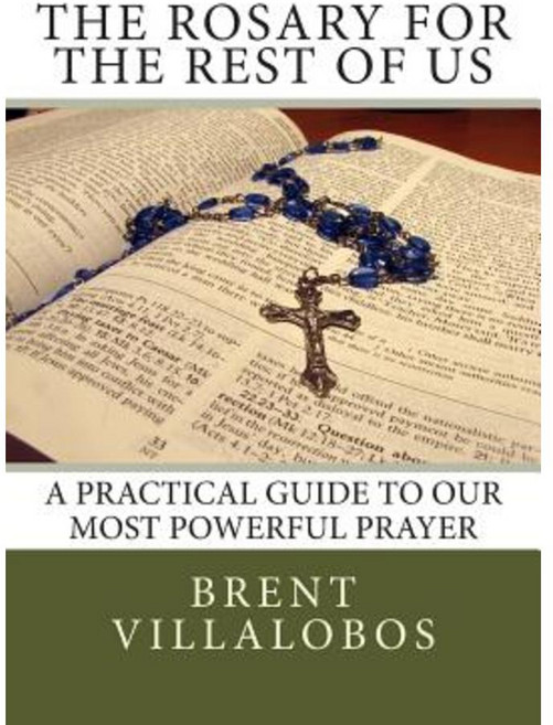 The Rosary for the Rest of Us: A Practical Guide to Our Most Powerful Prayer Paperback, Createspace Independent Publishing Platform