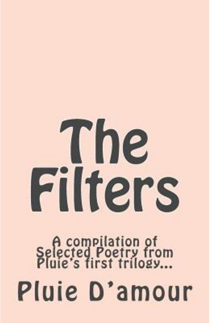 The Filters: A Compilation of Selected Poetry from Pluie's First Trilogy... Paperback, Createspace Independent Publishing Platform