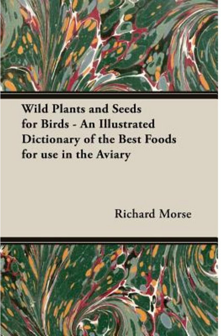 Wild Plants and Seeds for Birds - An Illustrated Dictionary of the Best Foods for Use in the Aviary Paperback, Pomona Press