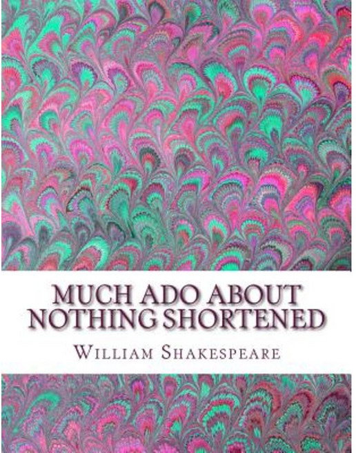Much ADO about Nothing Shortened: Shakespeare Edited for Length Paperback, Createspace Independent Publishing Platform