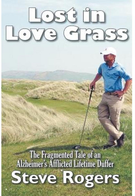 Lost in Love Grass: The Fragmented Tale of an Alzheimer's Afflicted Lifetime Duffer Paperback, Strategic Book Publishing & Rights Agency, LL