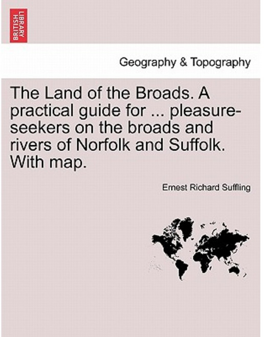 The Land of the Broads. a Practical Guide for ... Pleasure-Seekers on the Broads and Rivers Paperback, British Library, Historical Print Editions
