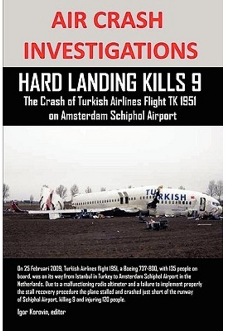 Air Crash Investigations: Hard Landing Kills 9 the Crash of Turkish Airlines Flight TK 1951 on Amsterdam Schiphol Airport Paperback, Lulu.com