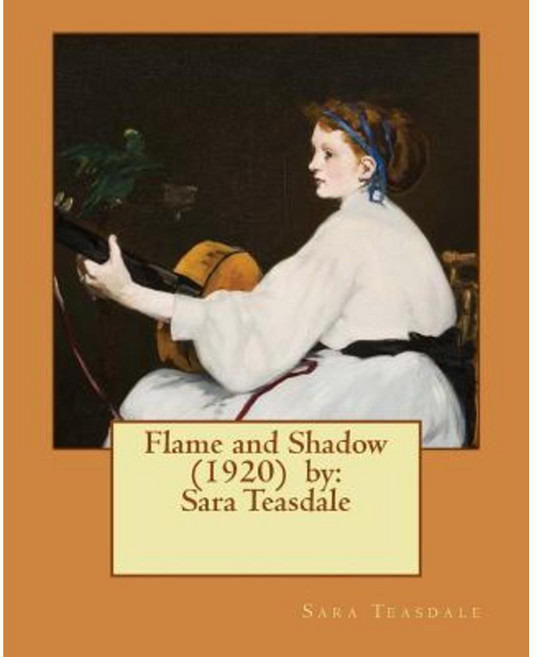 Flame and Shadow (1920) by: Sara Teasdale Paperback, Createspace Independent Publishing Platform