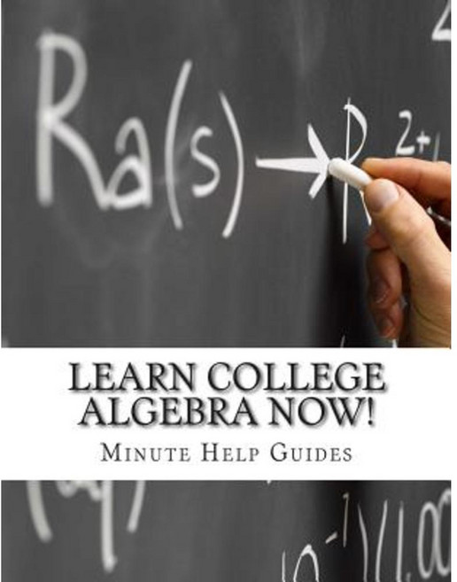 Learn College Algebra Now! Paperback, Createspace Independent Publishing Platform