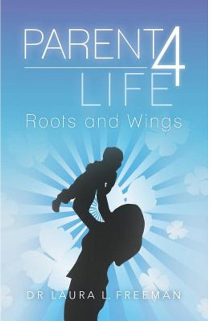 Parent 4 Life: Roots and Wings Paperback, Createspace Independent Publishing Platform