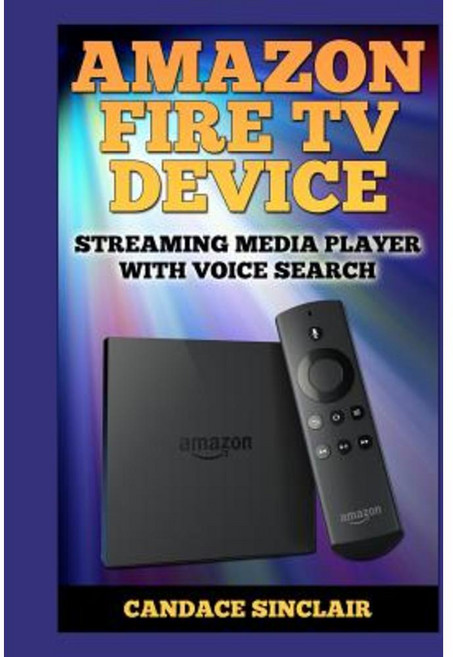 Amazon Fire TV Device: Streaming Media Player with Voice Search Paperback, Createspace Independent Publishing Platform