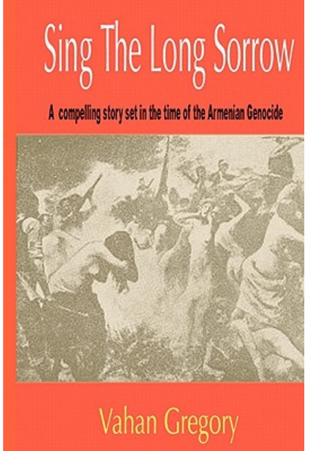 Sing the Long Sorrow: A Compelling Story Set in the Time of the Armenian Genocide Paperback, Createspace Independent Publishing Platform