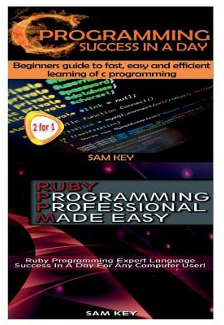C Programming Success in a Day & Ruby Programming Professional Made Easy Paperback, Createspace Independent Publishing Platform