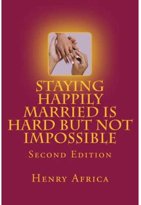 Staying Happily Married Is Hard But Not Impossible: Second Edition Paperback, Createspace Independent Publishing Platform