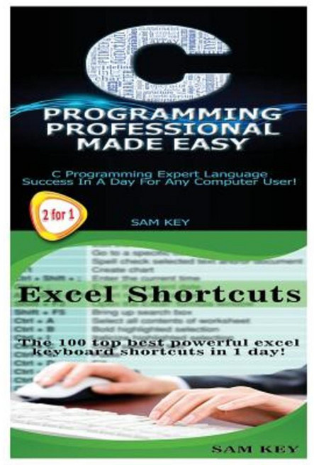 C Programming Professional Made Easy & Excel Shortcuts Paperback, Createspace Independent Publishing Platform