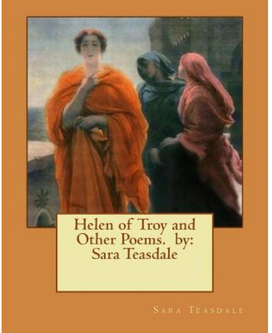 Helen of Troy and Other Poems. by: Sara Teasdale Paperback, Createspace Independent Publishing Platform