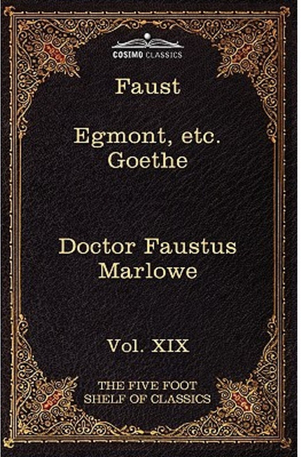 Faust Part I Egmont & Hermann Dorothea Dr. Faustus: The Five Foot Shelf of Classics Vol. XIX (in 51 Volumes) Paperback, Cosimo Classics