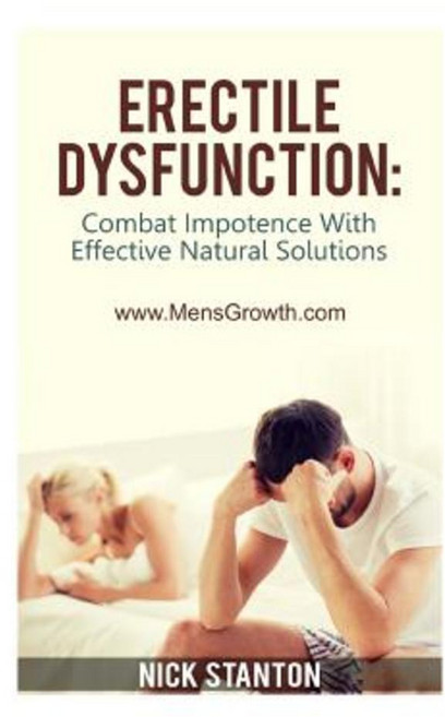 Erectile Dysfunction: Combat Impotence with Effective Natural Solutions Paperback, Createspace Independent Publishing Platform