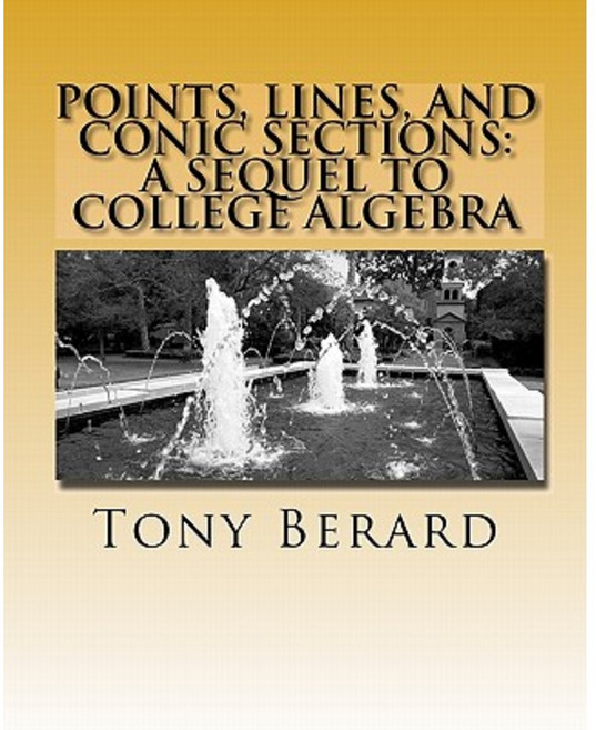 Points Lines and Conic Sections: A Sequel to College Algebra Paperback, Createspace Independent Publishing Platform