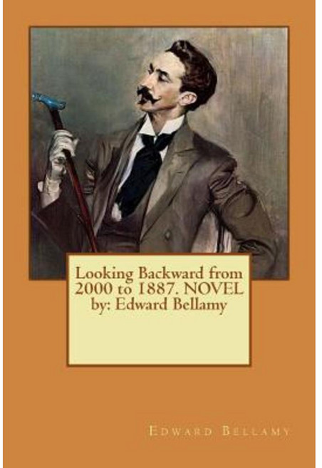 Looking Backward from 2000 to 1887. Novel by: Edward Bellamy Paperback, Createspace Independent Publishing Platform